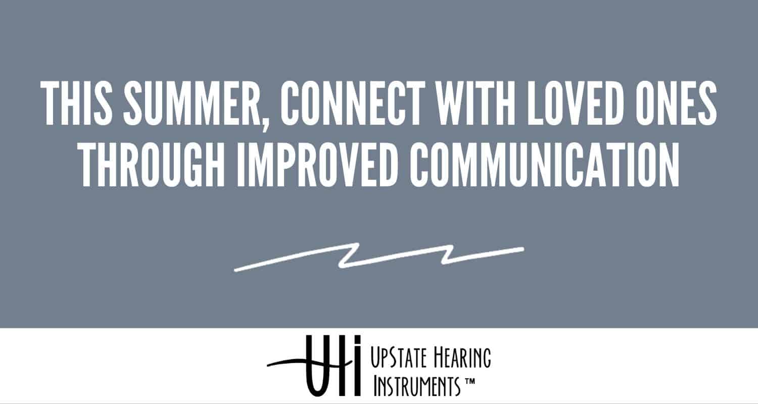 This Summer, Connect with Loved Ones through Improved Communication